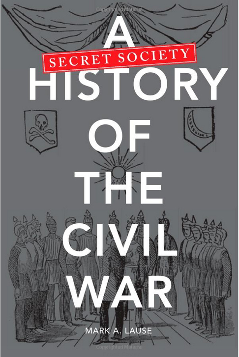 A Secret Society History of the Civil War by by Mark A. Lause